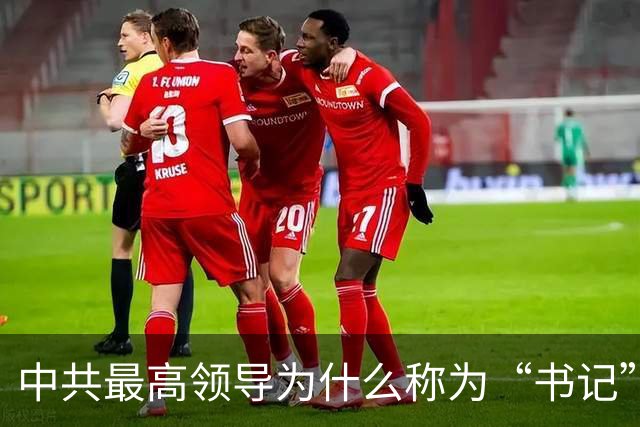 中共最高领导为什么称为“书记”？中共中央一把手称谓的历史变迁揭秘