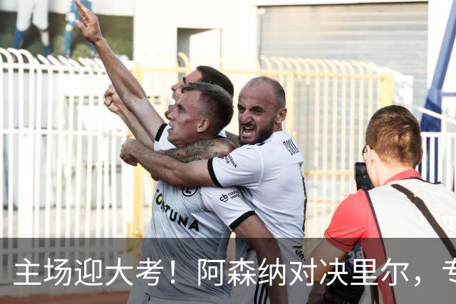 主场迎大考！阿森纳对决里尔，专练破解法甲反击的关键试炼