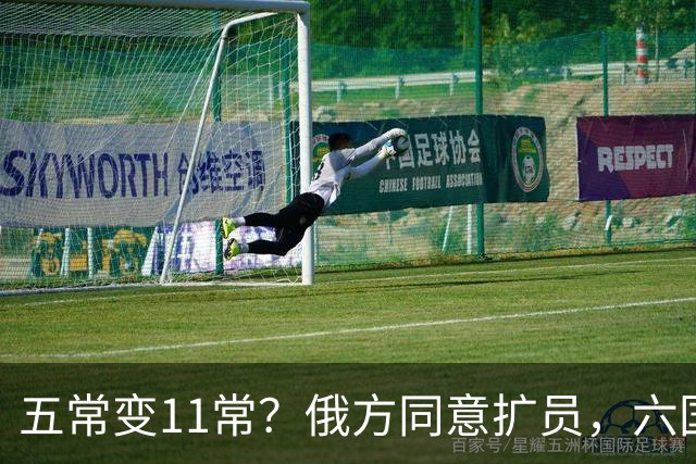 五常变11常？俄方同意扩员，六国角逐席位，中方一票否决权定乾坤