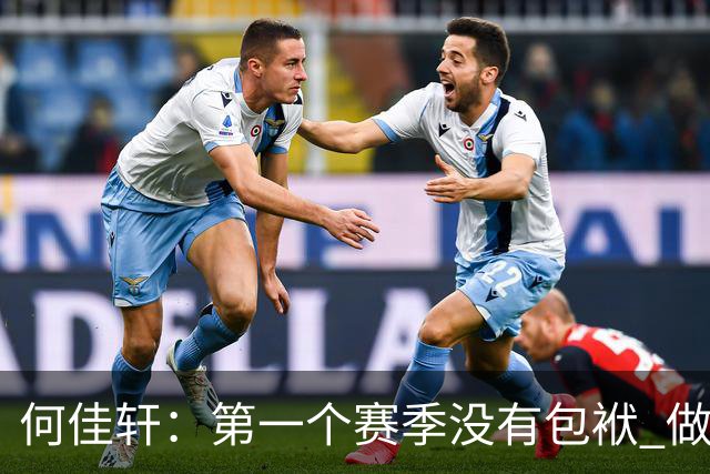何佳轩：第一个赛季没有包袱 做好本职工作 尽最大努力帮球队赢球