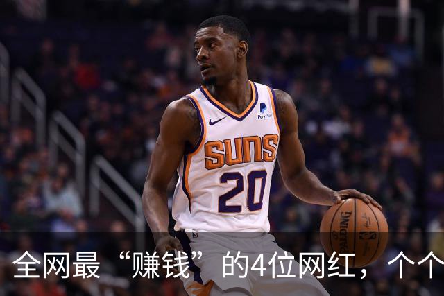 全网最“赚钱”的4位网红，个个赚得盆满钵满，身家过亿收入惊人