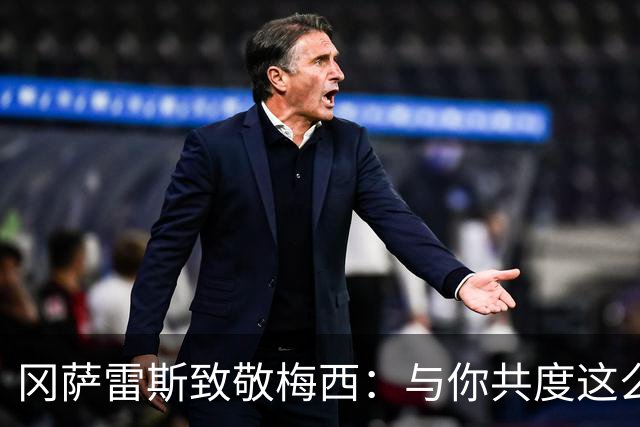 冈萨雷斯致敬梅西：与你共度这么多岁月何其荣幸，永远感谢队长