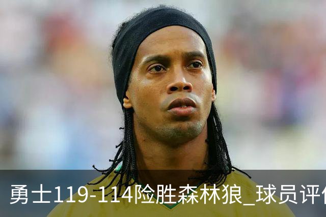 勇士119-114险胜森林狼 球员评价：2人优秀，6人及格，2人低迷