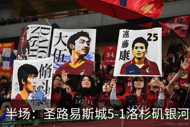 半场：圣路易斯城5-1洛杉矶银河，霍尔斯戴帽，泰勒世界波