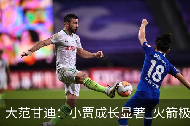 大范甘迪：小贾成长显著 火箭极具侵略性&在西部仅次于雷霆和马刺