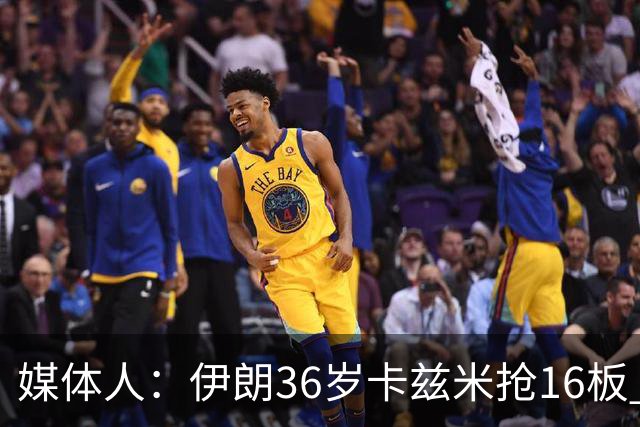 媒体人：伊朗36岁卡兹米抢16板 对方都是老掉牙我们体能绝非劣势