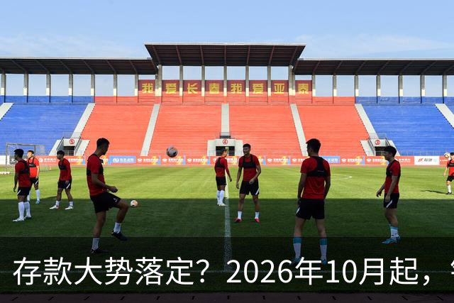 存款大势落定？2026年10月起，银行存款利率，或许迎来5大变化