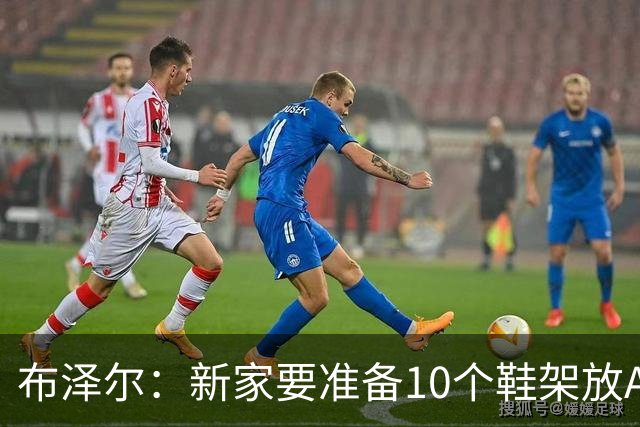布泽尔：新家要准备10个鞋架放AJ 我的厨艺目前还只是新秀水平