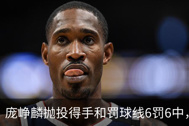 庞峥麟抛投得手&罚球线6罚6中，目前拿到全队最高11分