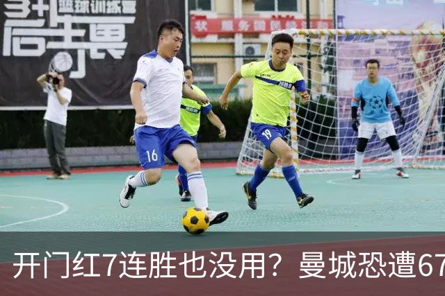 开门红7连胜也没用？曼城恐遭67分巨额扣分直接降级，8大球星被疯抢，曼联笑了！