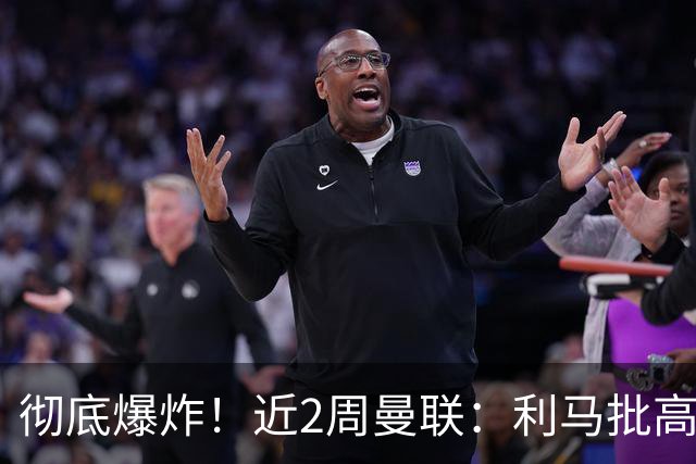 彻底爆炸！近2周曼联：利马批高层，B费卡里克互怼，惨负科莫樱桃