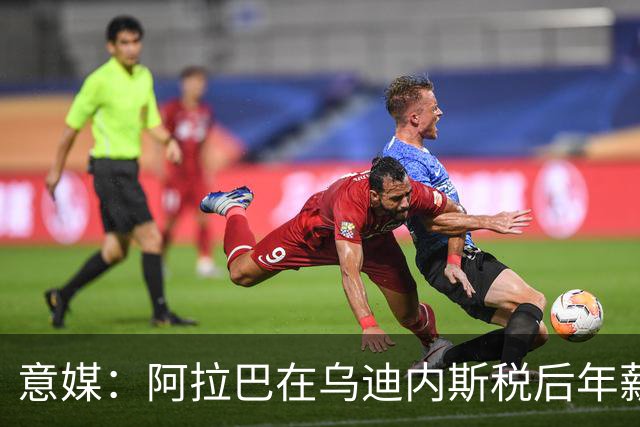 意媒：阿拉巴在乌迪内斯税后年薪约为180万欧＋奖金，对标扎鸟