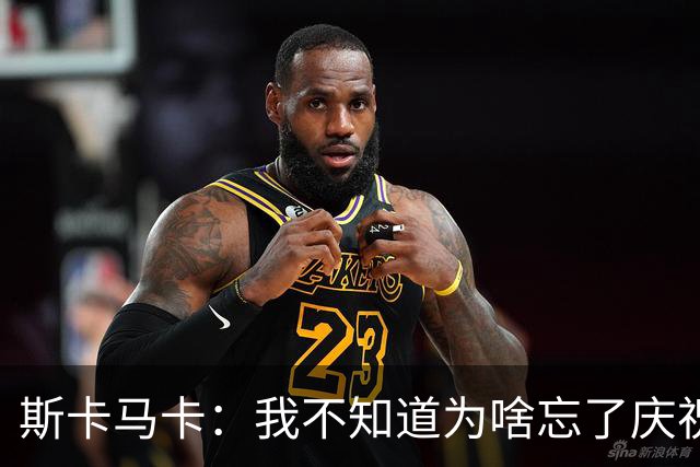 斯卡马卡：我不知道为啥忘了庆祝，若对法国进球我会庆祝的