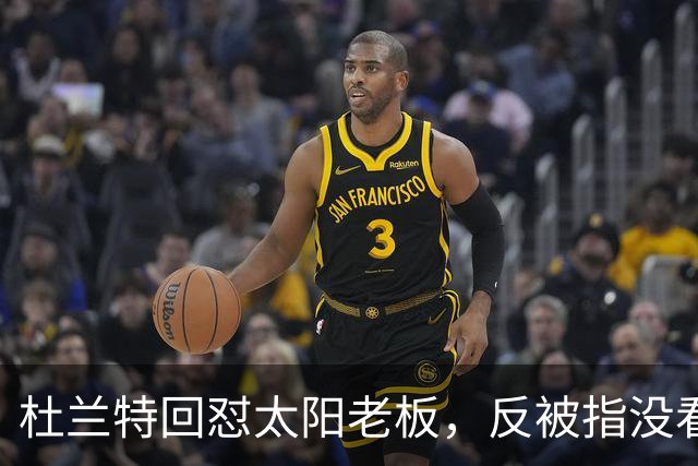 杜兰特回怼太阳老板，反被指没看完整采访