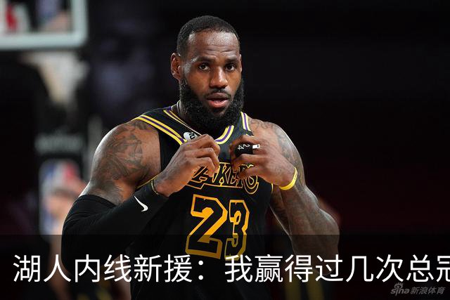 湖人内线新援：我赢得过几次总冠军，我的经验能够帮助年轻球员