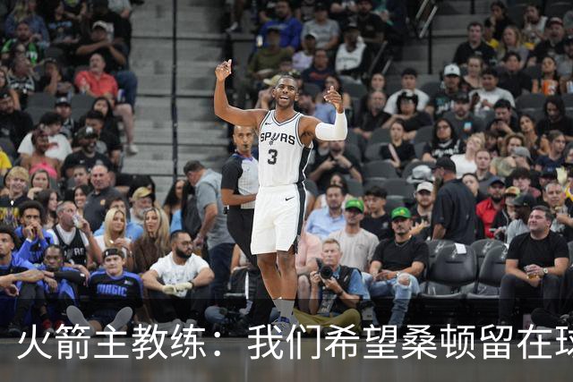 火箭主教练：我们希望桑顿留在球队中，但他面前有很多优秀的后卫
