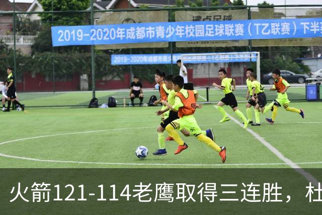火箭121-114老鹰取得三连胜，杜兰特22+4，申京17+10+7