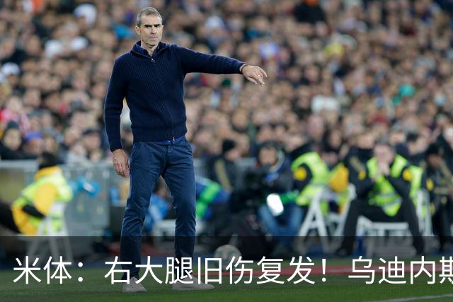 米体：右大腿旧伤复发！乌迪内斯希望扎尼奥洛赶上10月13日战都灵