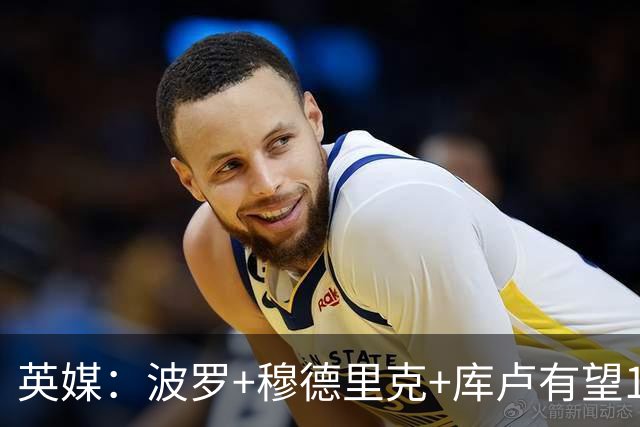 英媒：波罗+穆德里克+库卢有望10月复出，西蒙斯预计1月下旬回归