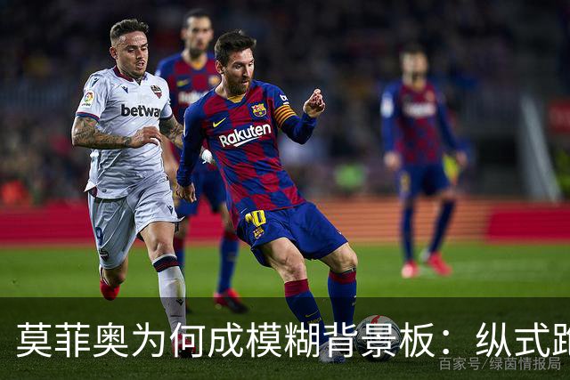 莫菲奥为何成模糊背景板：纵式跑位的艺术