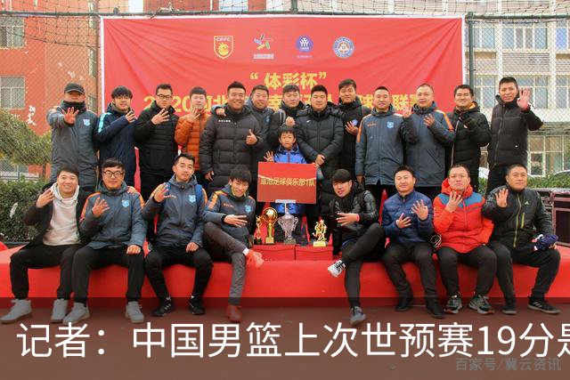 记者：中国男篮上次世预赛19分是最大分差&今天也输19分 平了