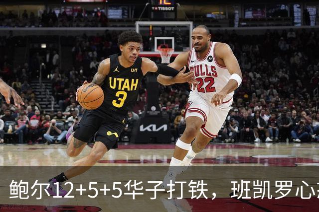 鲍尔12+5+5华子打铁，班凯罗心态崩盘，森林狼22分客场血洗魔术
