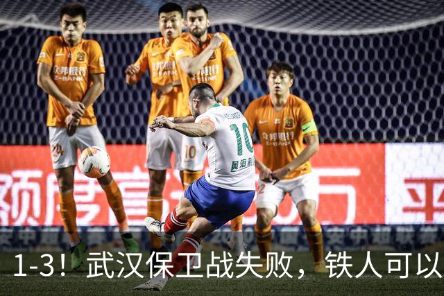 1-3！武汉保卫战失败，铁人可以放心了，球迷：踢得像在找下家