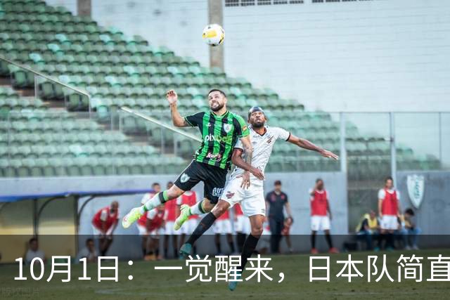 10月1日：一觉醒来，日本队简直目瞪口呆，韩国队也瞠目结舌，乌兹别克斯坦队和泰国队也是懵圈了
