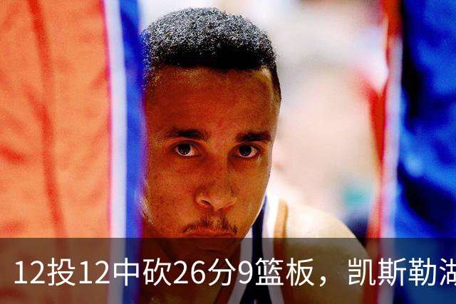 12投12中砍26分9篮板，凯斯勒湖人首秀比肩张伯伦