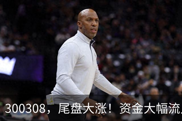 300308，尾盘大涨！资金大幅流入