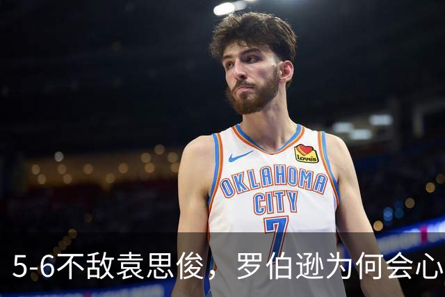 5-6不敌袁思俊，罗伯逊为何会心有不甘，看完这4点就明白了