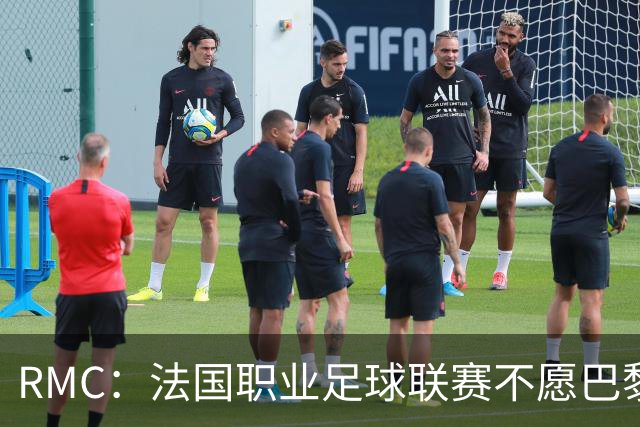 RMC：法国职业足球联赛不愿巴黎战里昂改期，但尊重警方决定